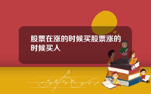 股票在涨的时候买股票涨的时候买入