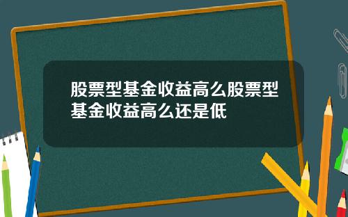 股票型基金收益高么股票型基金收益高么还是低