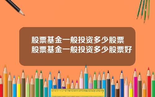 股票基金一般投资多少股票股票基金一般投资多少股票好