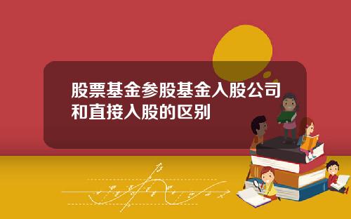 股票基金参股基金入股公司和直接入股的区别