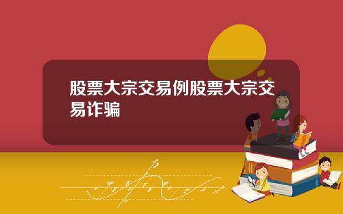 股票大宗交易例股票大宗交易诈骗