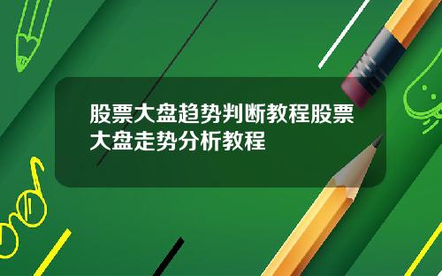 股票大盘趋势判断教程股票大盘走势分析教程