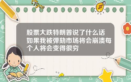 股票大跌特朗普说了什么话如果我被弹劾市场将会崩溃每个人将会变得很穷