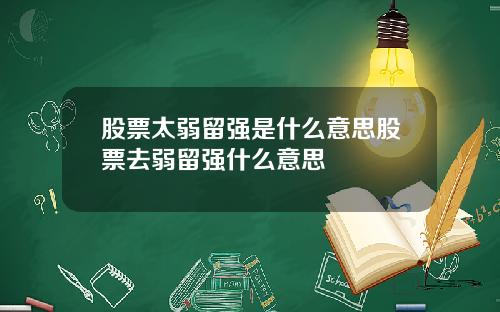 股票太弱留强是什么意思股票去弱留强什么意思