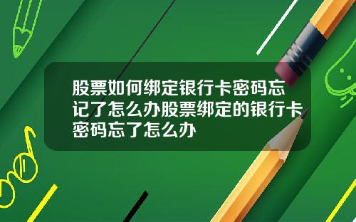 股票如何绑定银行卡密码忘记了怎么办股票绑定的银行卡密码忘了怎么办