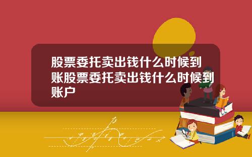 股票委托卖出钱什么时候到账股票委托卖出钱什么时候到账户