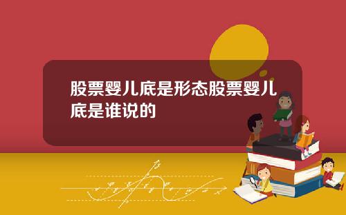 股票婴儿底是形态股票婴儿底是谁说的
