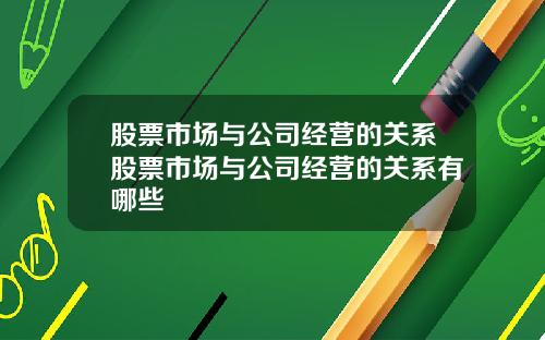 股票市场与公司经营的关系股票市场与公司经营的关系有哪些