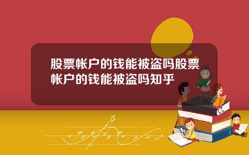 股票帐户的钱能被盗吗股票帐户的钱能被盗吗知乎