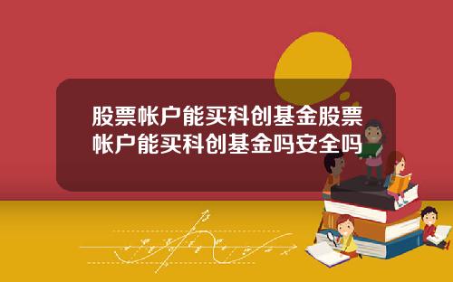 股票帐户能买科创基金股票帐户能买科创基金吗安全吗