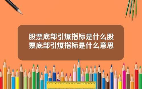 股票底部引爆指标是什么股票底部引爆指标是什么意思