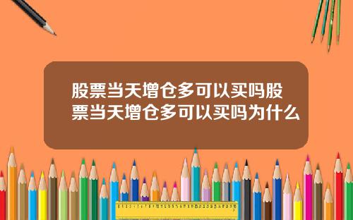 股票当天增仓多可以买吗股票当天增仓多可以买吗为什么