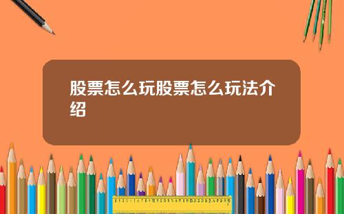 股票怎么玩股票怎么玩法介绍