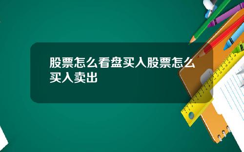 股票怎么看盘买入股票怎么买入卖出
