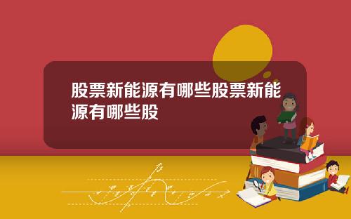 股票新能源有哪些股票新能源有哪些股