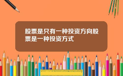 股票是只有一种投资方向股票是一种投资方式