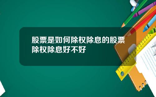 股票是如何除权除息的股票除权除息好不好