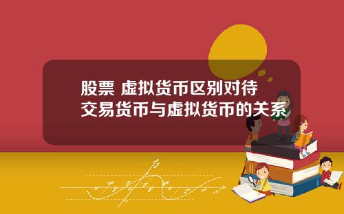 股票 虚拟货币区别对待 交易货币与虚拟货币的关系