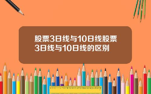 股票3日线与10日线股票3日线与10日线的区别