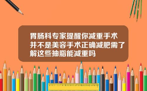 胃肠科专家提醒你减重手术并不是美容手术正确减肥需了解这些抽脂能减重吗