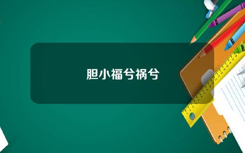 胆小福兮祸兮