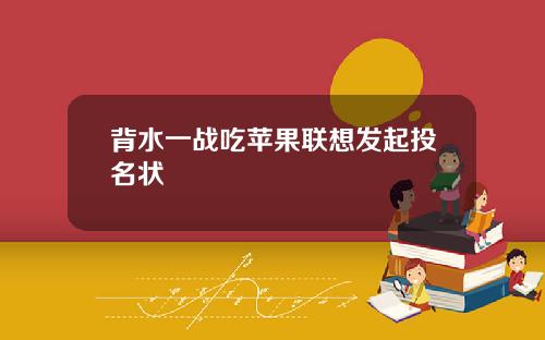 背水一战吃苹果联想发起投名状