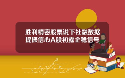 胜利精密股票说下社融数据提振信心A股初露企稳信号