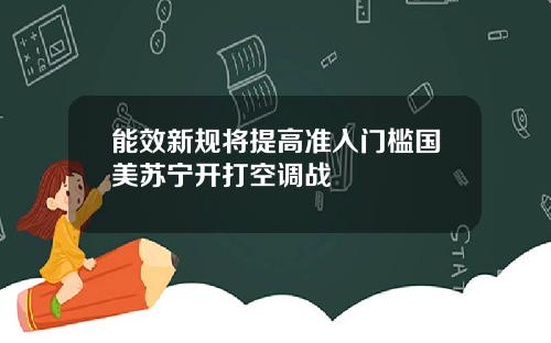 能效新规将提高准入门槛国美苏宁开打空调战