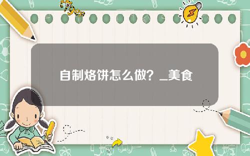 自制烙饼怎么做？_美食