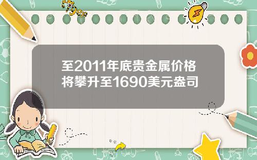 至2011年底贵金属价格将攀升至1690美元盎司