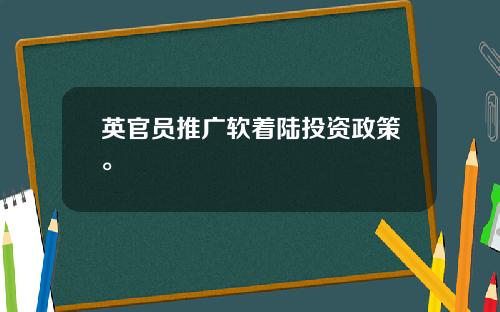 英官员推广软着陆投资政策。