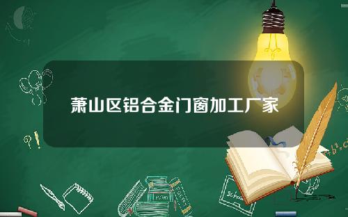 萧山区铝合金门窗加工厂家
