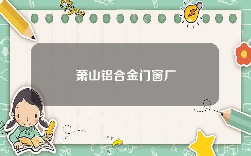 萧山铝合金门窗厂