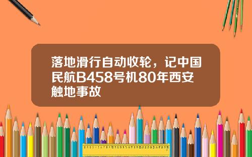 落地滑行自动收轮，记中国民航B458号机80年西安触地事故