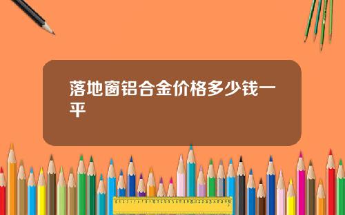 落地窗铝合金价格多少钱一平