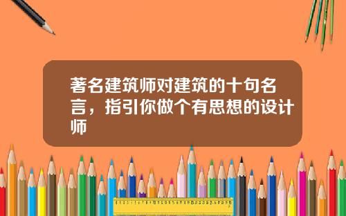 著名建筑师对建筑的十句名言，指引你做个有思想的设计师