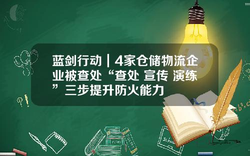 蓝剑行动｜4家仓储物流企业被查处“查处+宣传+演练”三步提升防火能力