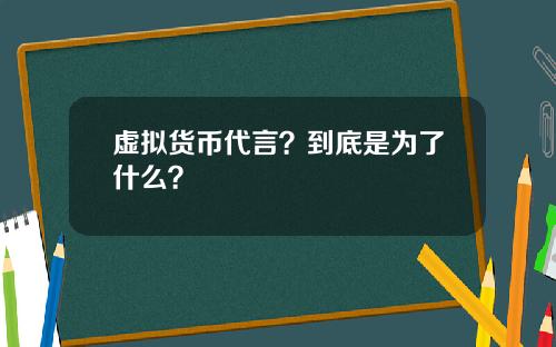 虚拟货币代言？到底是为了什么？
