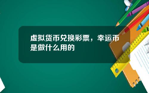 虚拟货币兑换彩票，幸运币是做什么用的