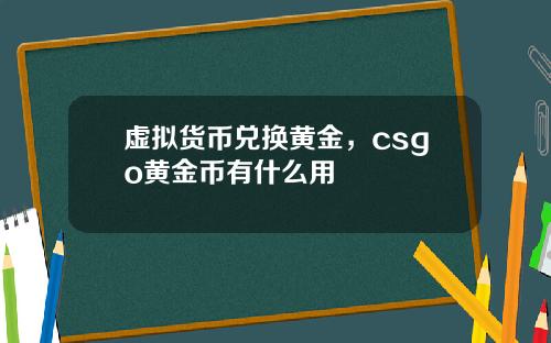 虚拟货币兑换黄金，csgo黄金币有什么用