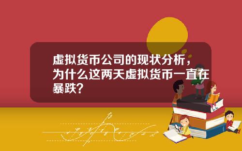 虚拟货币公司的现状分析，为什么这两天虚拟货币一直在暴跌？