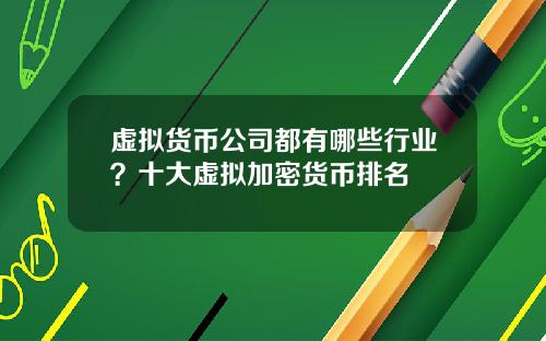 虚拟货币公司都有哪些行业？十大虚拟加密货币排名