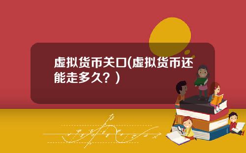 虚拟货币关口(虚拟货币还能走多久？)