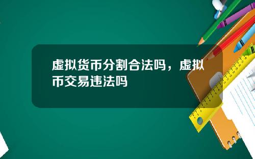 虚拟货币分割合法吗，虚拟币交易违法吗