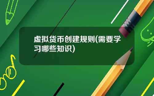 虚拟货币创建规则(需要学习哪些知识)