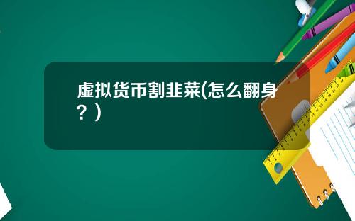 虚拟货币割韭菜(怎么翻身？)