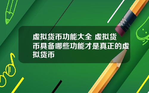 虚拟货币功能大全 虚拟货币具备哪些功能才是真正的虚拟货币