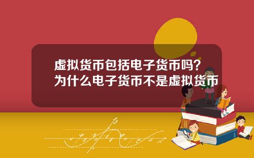 虚拟货币包括电子货币吗？为什么电子货币不是虚拟货币