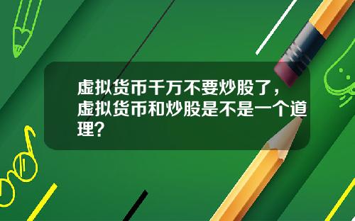 虚拟货币千万不要炒股了，虚拟货币和炒股是不是一个道理？