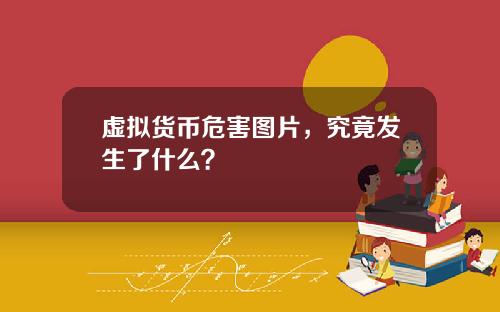 虚拟货币危害图片，究竟发生了什么？